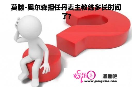 莫滕-奥尔森担任丹麦主教练多长时间了?