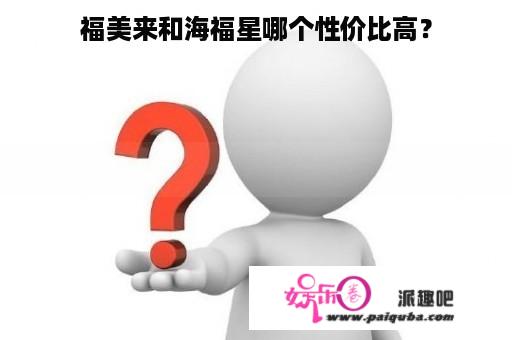 福美来和海福星哪个性价比高？