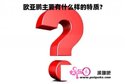 欧亚鹏主要有什么样的特质？