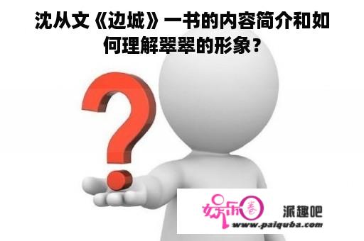 沈从文《边城》一书的内容简介和如何理解翠翠的形象？