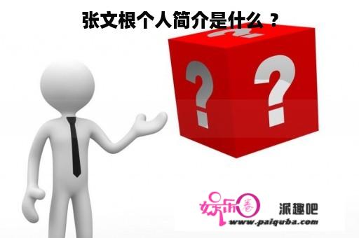 张文根个人简介是什么 ？