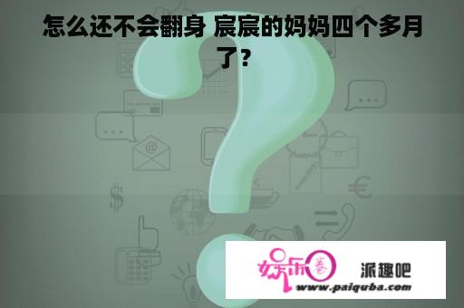 怎么还不会翻身 宸宸的妈妈四个多月了？