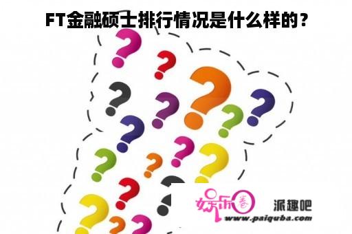 FT金融硕士排行情况是什么样的？