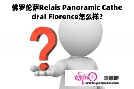 佛罗伦萨Relais Panoramic Cathedral Florence怎么样？