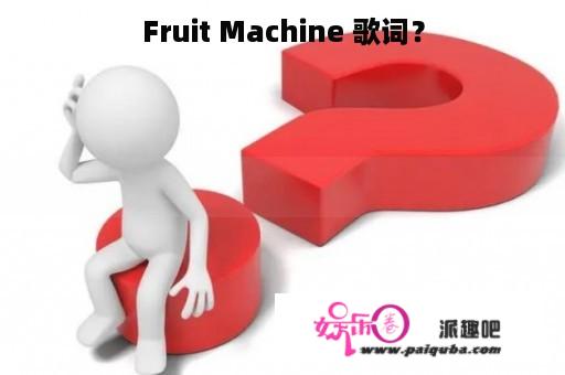 Fruit Machine 歌词？