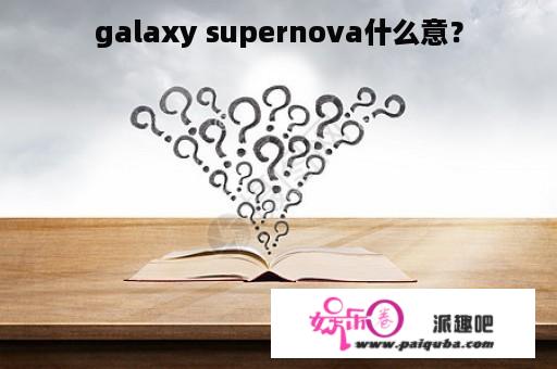 galaxy supernova什么意？