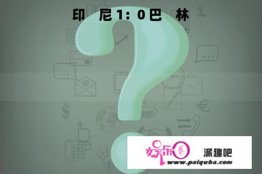 印　尼 1：0 巴　林