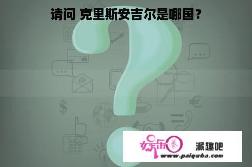 请问 克里斯安吉尔是哪国？