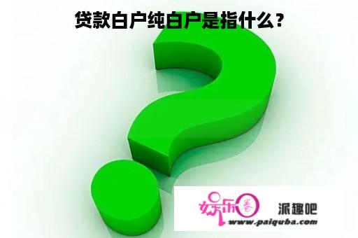 贷款白户纯白户是指什么？