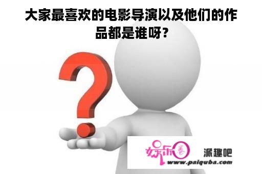 大家最喜欢的电影导演以及他们的作品都是谁呀？