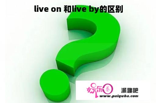 live on 和live by的区别