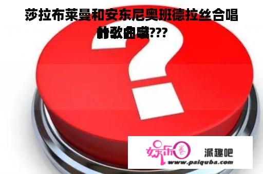 莎拉布莱曼和安东尼奥班德拉丝合唱的歌曲喊
什么名字???