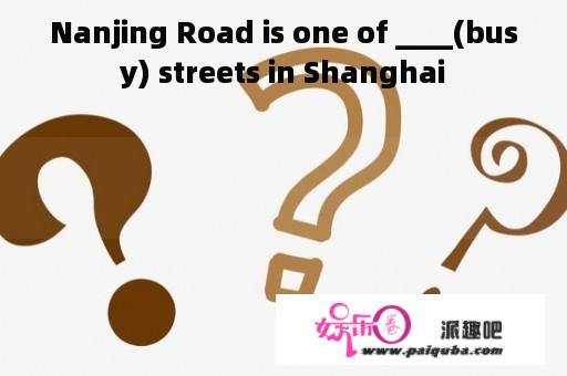 Nanjing Road is one of ____(busy) streets in Shanghai