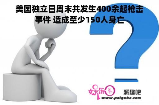 美国独立日周末共发生400余起枪击事件 造成至少150人身亡