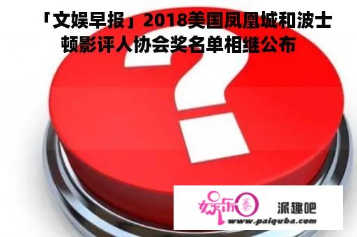 「文娱早报」2018美国凤凰城和波士顿影评人协会奖名单相继公布