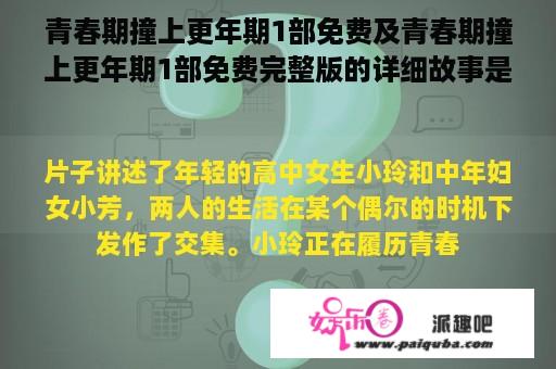 青春期撞上更年期1部免费及青春期撞上更年期1部免费完整版的详细故事是什么？青春期是人生中最充满热情和冲动的时期，而更年期则是女性生命中的一个重要阶段。这两个阶段虽然存在年龄差异，但却有着许多相似之处。电影《青春期撞上更年期1部免费完整版》就是一个以幽默的方式描绘青春期和更年期的电影。