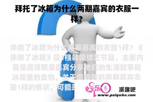 拜托了冰箱为什么两期嘉宾的衣服一样？