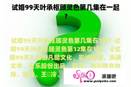 试婚99天叶承枢顾灵色第几集在一起？