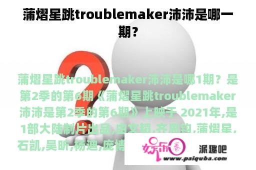 蒲熠星跳troublemaker沛沛是哪一期？