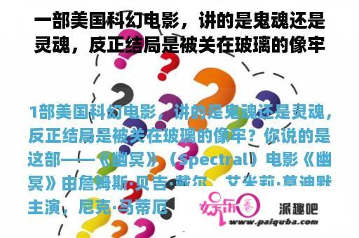 一部美国科幻电影，讲的是鬼魂还是灵魂，反正结局是被关在玻璃的像牢？