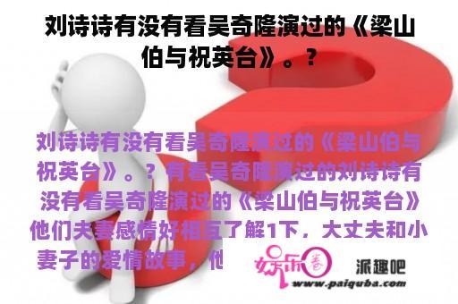 刘诗诗有没有看吴奇隆演过的《梁山伯与祝英台》。？