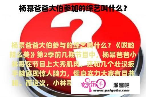 杨幂爸爸大伯参加的综艺叫什么？