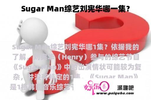 Sugar Man综艺刘宪华哪一集？