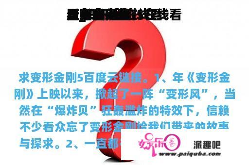 变形金刚5在线看
看免费完全
版_变形金刚5在线看
看免费完全
版电影下载