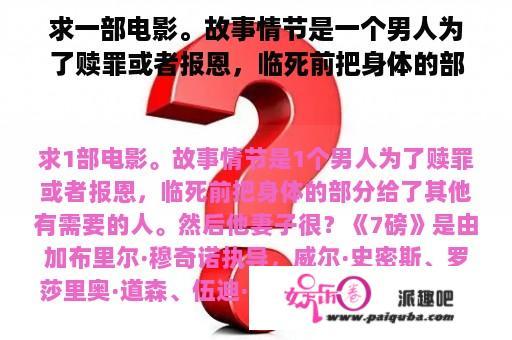 求一部电影。故事情节是一个男人为了赎罪或者报恩，临死前把身体的部分给了其他有需要的人。然后他妻子很？