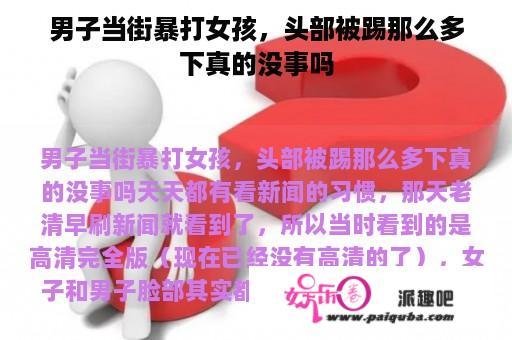 男子当街暴打女孩，头部被踢那么多下真的没事吗