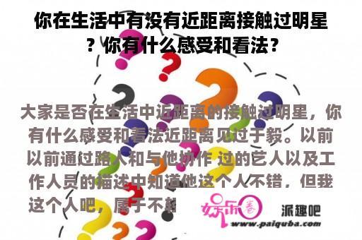 你在生活中有没有近距离接触过明星？你有什么感受和看法？