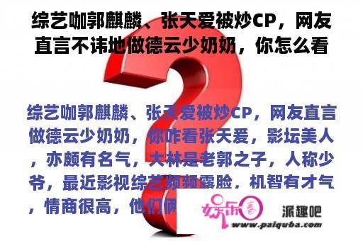 综艺咖郭麒麟、张天爱被炒CP，网友直言不讳地做德云少奶奶，你怎么看