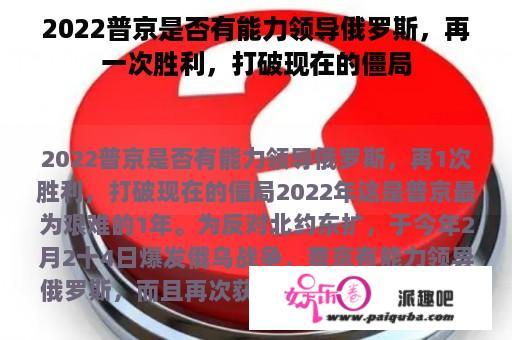 2022普京是否有能力领导俄罗斯，再一次胜利，打破现在的僵局