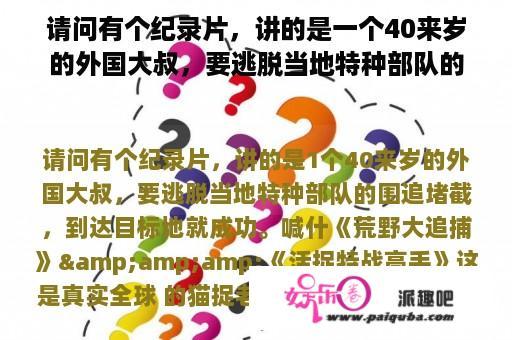 请问有个纪录片，讲的是一个40来岁的外国大叔，要逃脱当地特种部队的围追堵截，到达目的地就成功。叫什