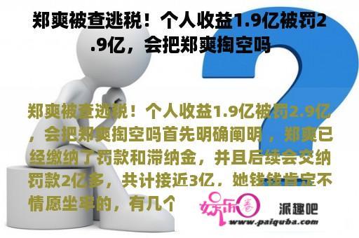 郑爽被查逃税！个人收益1.9亿被罚2.9亿，会把郑爽掏空吗