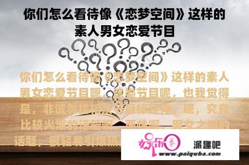 你们怎么看待像《恋梦空间》这样的素人男女恋爱节目