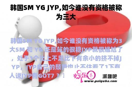 韩国SM YG JYP,如今谁没有资格被称为三大