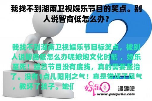 我找不到湖南卫视娱乐节目的笑点。别人说智商低怎么办？