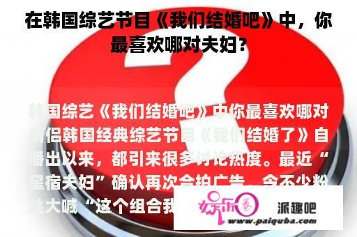 在韩国综艺节目《我们结婚吧》中，你最喜欢哪对夫妇？