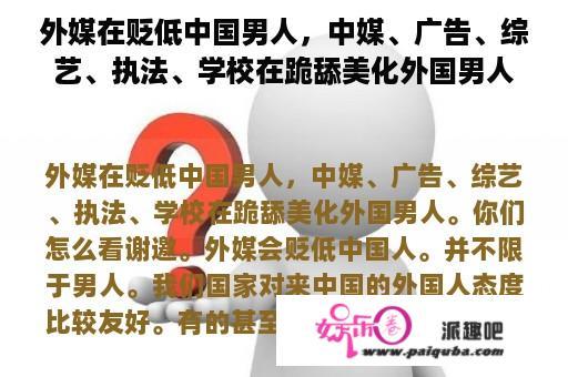 外媒在贬低中国男人，中媒、广告、综艺、执法、学校在跪舔美化外国男人。你们怎么看