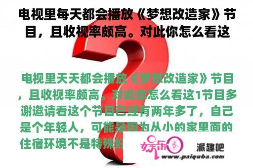 电视里每天都会播放《梦想改造家》节目，且收视率颇高。对此你怎么看这一节目