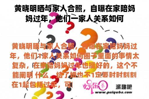 黄晓明晒与家人合照，自曝在家陪妈妈过年，他们一家人关系如何