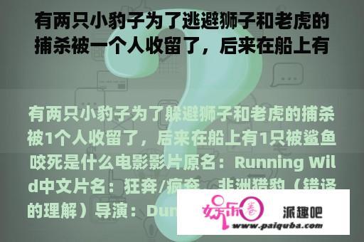 有两只小豹子为了逃避狮子和老虎的捕杀被一个人收留了，后来在船上有一只被鲨鱼咬死是什么电影