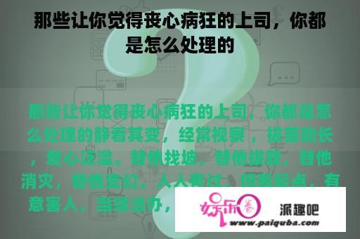 那些让你觉得丧心病狂的上司，你都是怎么处理的