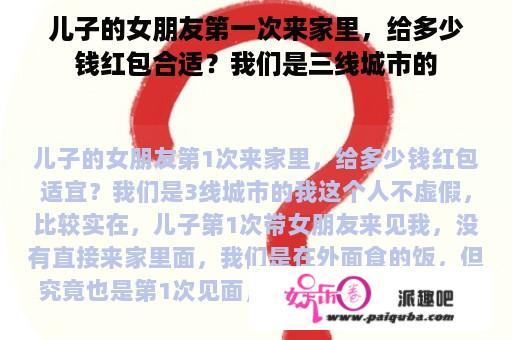 儿子的女朋友第一次来家里，给多少钱红包合适？我们是三线城市的