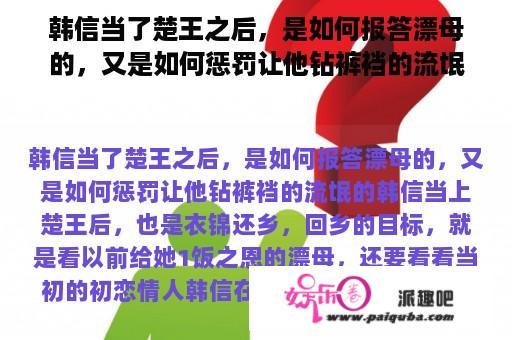 韩信当了楚王之后，是如何报答漂母的，又是如何惩罚让他钻裤裆的流氓的