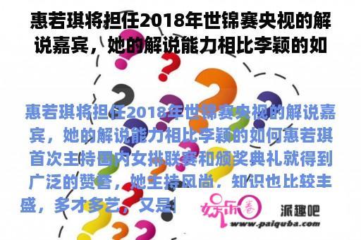 惠若琪将担任2018年世锦赛央视的解说嘉宾，她的解说能力相比李颖的如何