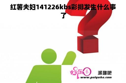 红薯夫妇141226kbs彩排发生什么事了