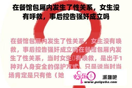 在餐馆包厢内发生了性关系，女生没有呼救，事后控告强奸成立吗