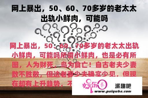 网上暴出，50、60、70多岁的老太太出轨小鲜肉，可能吗